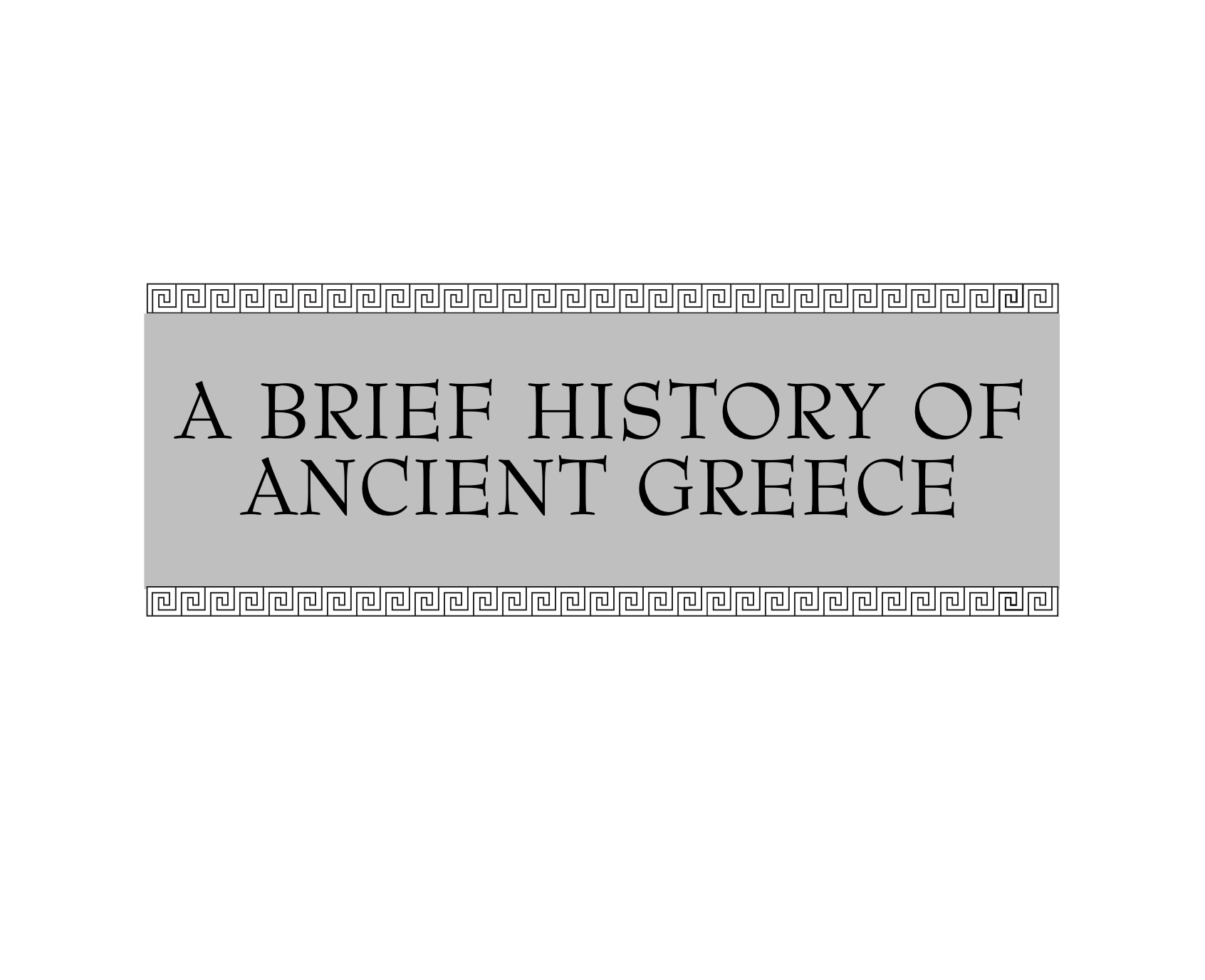 A BRIEF HISTORY OF ANCIENT GREECE