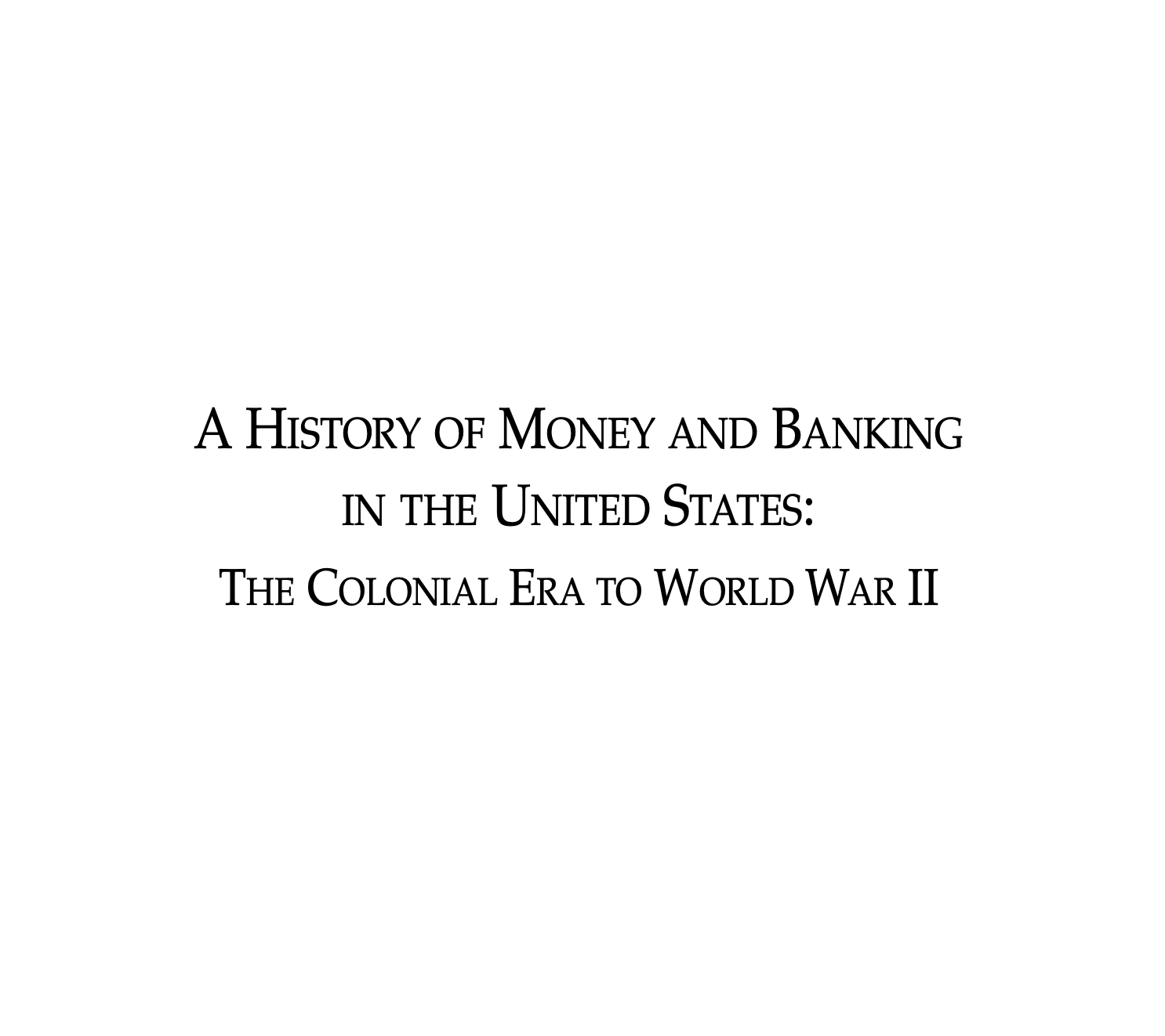 A HISTORY OF MONEY AND BANKING IN THE UNITED STATES: THE COLONIAL ERA TO WORLD WAR II
