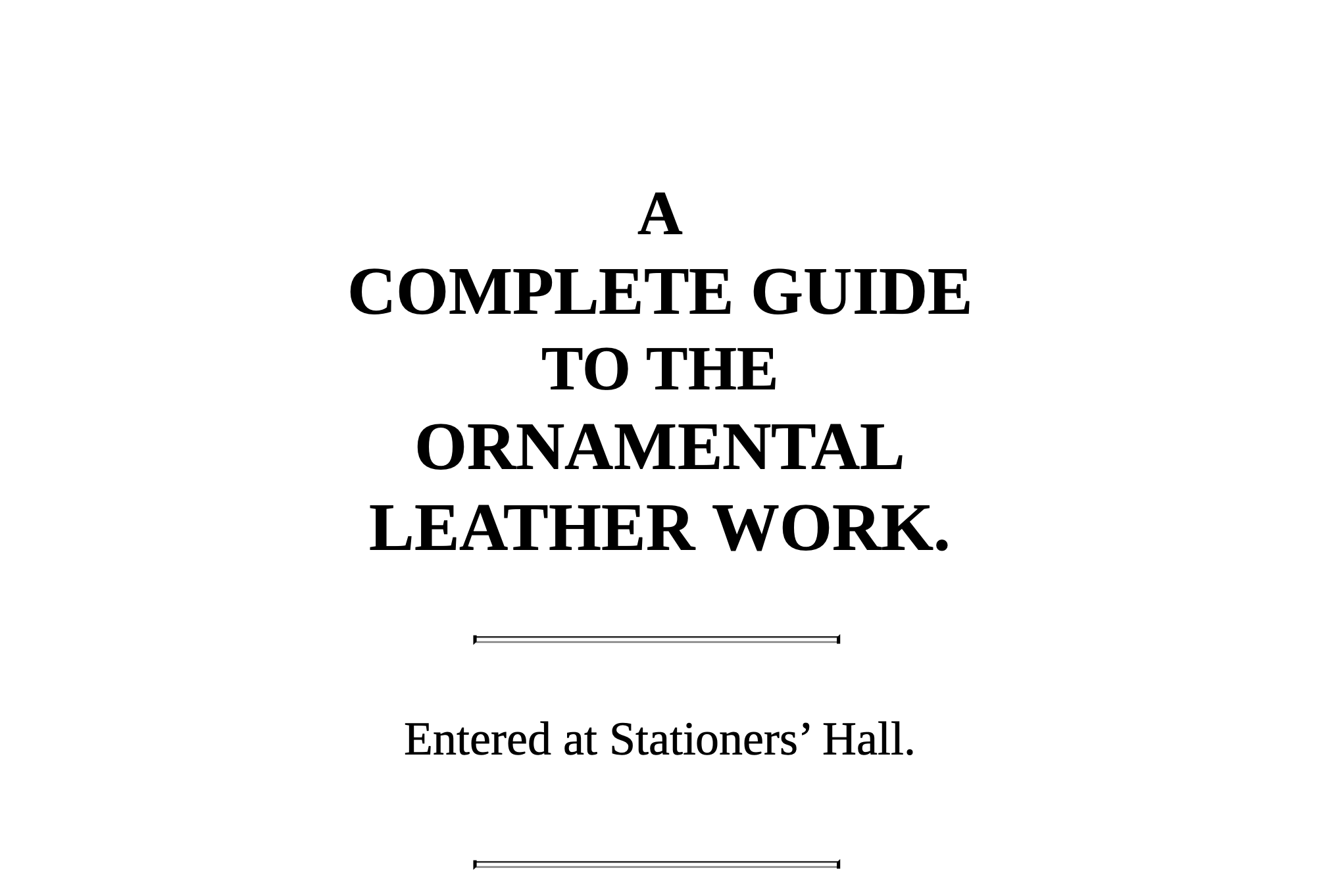A COMPLETE GUIDE TO THE ORNAMENTAL LEATHER WORK.